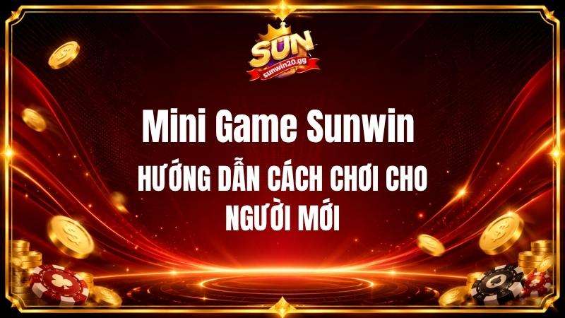 Hướng Dẫn Cách Chơi Mini Game Sunwin Cho Người Mới